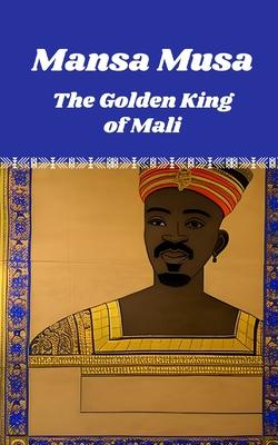 Mansa Musa: The Golden King of Mali