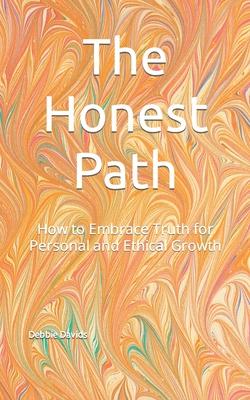 The Honest Path: How to Embrace Truth for Personal and Ethical Growth