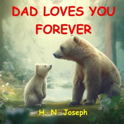 Dad Loves You Forever: A funny children's picture book about father-child bond for babies, toddlers and preschoolers. Your child will know th