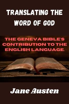 Translating The Word Of God: The Geneva Bible's Contribution To The English Language.