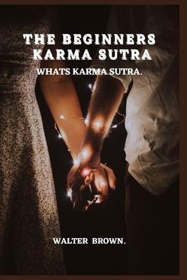 The Beginners Karma Sutra.: What's Karma Sutra