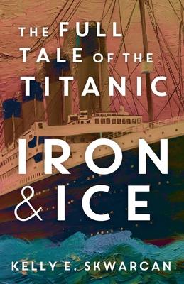 Iron & Ice: The Full Tale of the Titanic