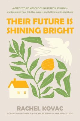 Their Future Is Shining Bright: A Guide to Homeschooling in High School -- And Equipping Your Child for Success and Fulfillment in Adulthood Subscription