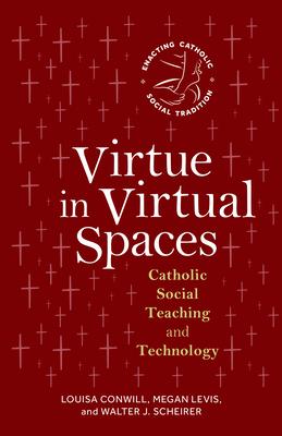 Virtue in Virtual Spaces: Catholic Social Teaching and Technology