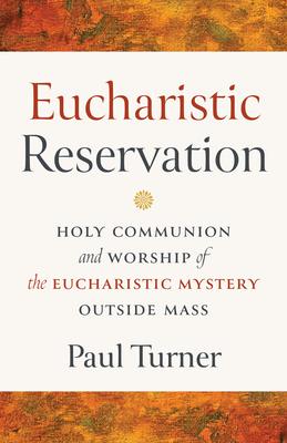 Eucharistic Reservation: Holy Communion and Worship of the Eucharistic Mystery Outside Mass