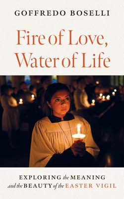 Fire of Love, Water of Life: Exploring the Meaning and the Beauty of the Easter Vigil