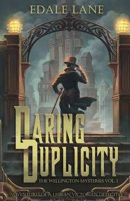 Daring Duplicity, The Wellington Mysteries Vol. 1: Adventures of a Lesbian Victorian Detective