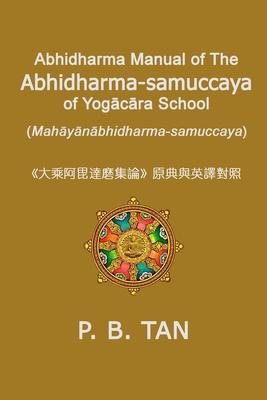 Abhidharma Manual of The Abhidharma-samuccaya of Yog&#257;c&#257;ra School (Mah&#257;y&#257;n&#257;bhidharma-samuccaya)