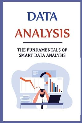 Data Analysis: The Fundamentals Of Smart Data Analysis