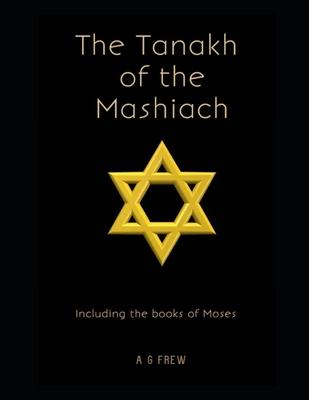 The Tanakh of the Mashiach: Including the Books of Moses