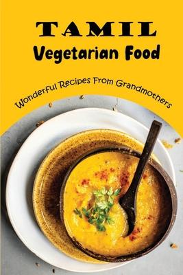 Tamil Vegetarian Food: Wonderful Recipes From Grandmothers