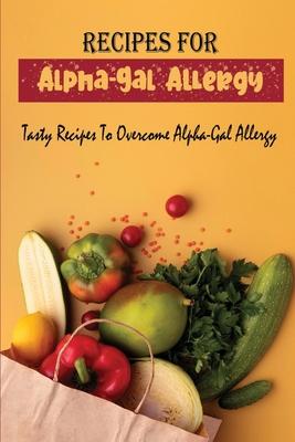 Recipes For Alpha-Gal Allergy: Tasty Recipes To Overcome Alpha-Gal Allergy