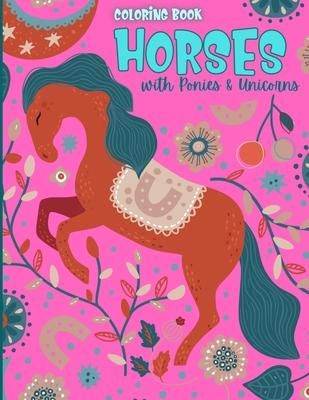 Horse Coloring Book: Girly Coloring Book With Horses, Unicorns And Ponies