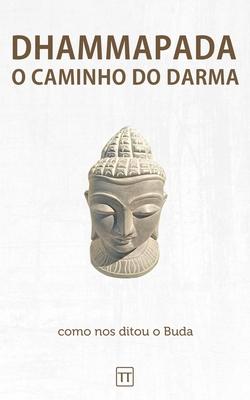 Dhammapada - O Caminho do Darma: Uma nova traduo