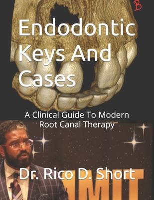 Endodontic Keys And Cases: A Clinical Guide To Modern Root Canal Therapy