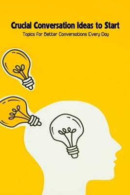 Crucial Conversation Ideas to Start: Topics for Better Conversations Every Day