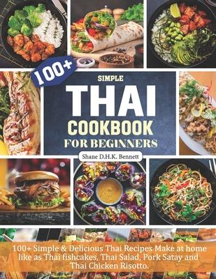 Thai Cookbook For Beginners: 100+ Simple & Delicious Thai Recipes Make at home like as Thai fishcakes, Thai Salad, Pork Satay and Thai Chicken Riso