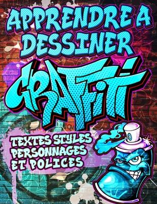 Apprendre a Dessiner Graffiti: Textes Styls, Personnages et polices: Expression artistique urbaine moderne - Dessins d'art de rue illustrs tape pa