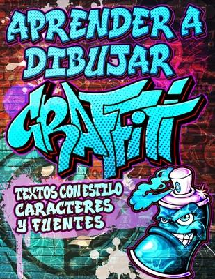 Aprender a Dibujar Graffiti: Textos con estilo, Caracteres y Fuentes: Expresin de arte urbano moderno - Dibujos de arte callejero ilustrados paso