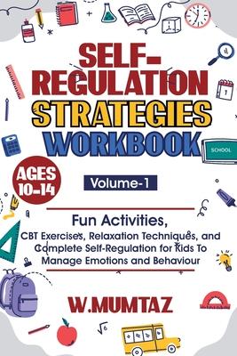 Self-Regulation Strategies Workbook: Fun Activities, CBT Exercises, Relaxation Techniques and Complete Self-Regulation for Kids To Manage Emotions and