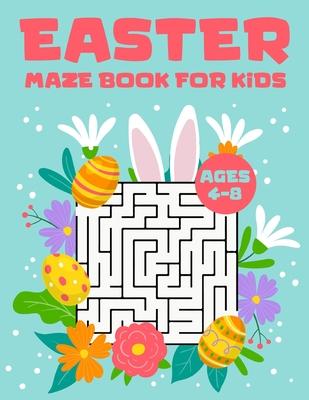 Easter Maze Book for Kids Ages 4-8: Easter Maze Activity Game Book for Kids 4-8, 6-8, 8-10, 10-12 Year Olds Perfect Teen Easter Basket Stuffers Cute E