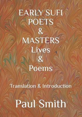 EARLY SUFI POETS & MASTERS Lives & Poems: Translation & Introduction