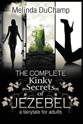 The Complete Kinky Secrets of Jezebel: A Fairy Tale for Adults