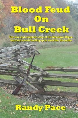 Blood Feud on Bull Creek: The True and Complete Story of the Meadows-Bilyeu Feud and Events Leading Up to and After the Battle