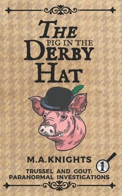 The Pig in the Derby Hat: Trussel and Gout: Paranormal Investigations No.1