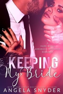 Keeping My Bride: A Dark Mafia Arranged Marriage Romance