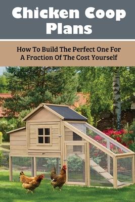 Chicken Coop Plans: How To Build The Perfect One For A Fraction Of The Cost Yourself: How To Determine Your Chicken Flock Size And Space N