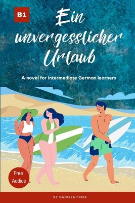 Ein unvergesslicher Urlaub: Graded Reader Intermediate German B1