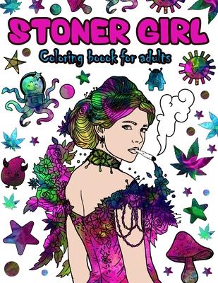 Stoner Girl Coloring Book For Adults: Color To Relax Stoner Girls Adult Psychedelic Trippy Coloring Book For Stress Relief And Relaxation Subscription