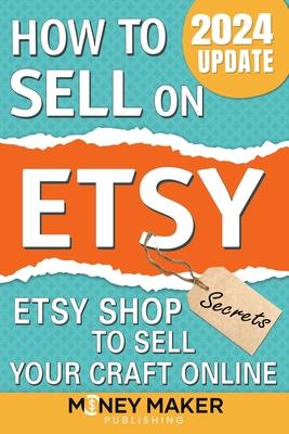 How to Sell on Etsy: Etsy Shop Secrets to Sell Your Craft Online