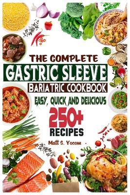 The Complete Gastric Sleeve Bariatric Cookbook: Quick and Easy; Essential Healthy Recipe Guideline for Gastric Bariatric Bypass surgery Within 250+ Me