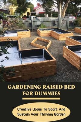 Gardening Raised Bed For Dummies: Creative Ways To Start And Sustain Your Thriving Garden: Varieties Of Gardening Raised Beds