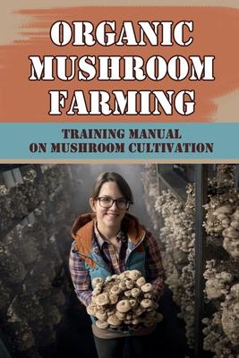 Organic Mushroom Farming: Training Manual On Mushroom Cultivation: Cropping In Mushroom Cultivation