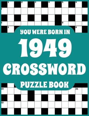 Crossword Puzzle Book: You Were Born In 1949: Large Print Crossword Puzzle Book For Adults Who Were Born in 1949 to Simulate Brain and Enrich