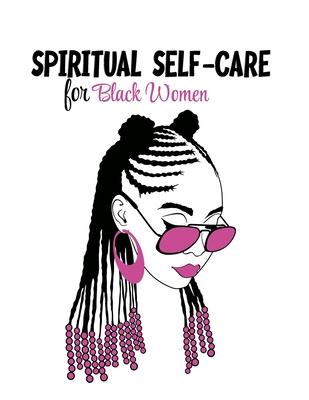 Spiritual Self Care for Black Women: Self-Care Journal For Black: Mental, Physical and Emotional Health Planner, Tracker Notebook Record Book