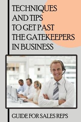 Techniques And Tips To Get Past The Gatekeepers In Business: Guide For Sales Reps: Getting Past The Gatekeeper Scripts