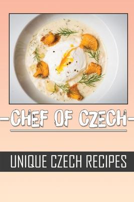 Chef Of Czech: Unique Czech Recipes: Simple Cooking Recipes