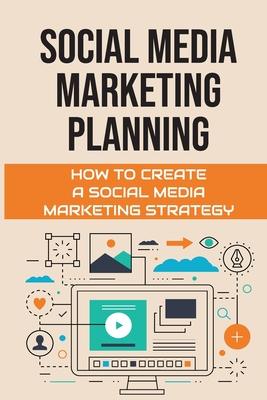 Social Media Marketing Planning: How To Create A Social Media Marketing Strategy: Social Media Marketing Tools