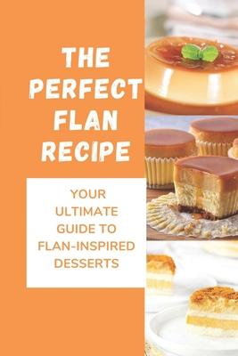 The Perfect Flan Recipe: Your Ultimate Guide To Flan-Inspired Desserts: Cheese Flan Subscription