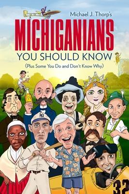 Michiganians You Should Know: (Plus Some You Do and Don't Know Why)