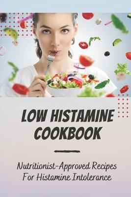 Low Histamine Cookbook: Nutritionist-Approved Recipes For Histamine Intolerance: Low Histamine Foods