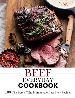 Beef Everyday Cookbook: 100 The Best of The Homemade Beef Stew Recipes