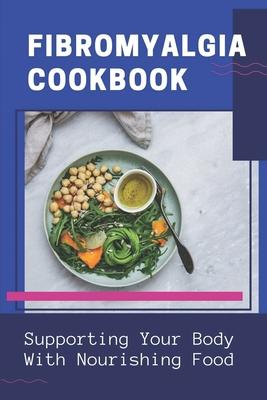 Fibromyalgia Cookbook: Supporting Your Body With Nourishing Food: Simple Anti Inflammatory Diet