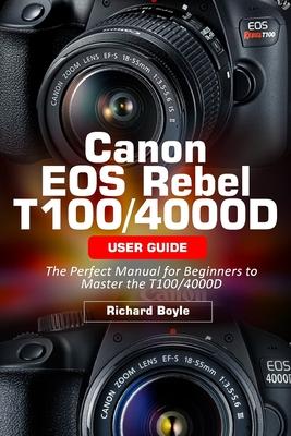 Canon EOS Rebel T100/4000D User Guide: The Perfect Manual for Beginners to Master the T100/4000D