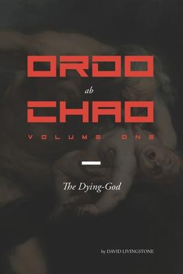 Ordo ab Chao: Volume One: The Dying-God