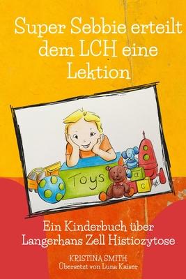 Super Sebbie erteilt dem LCH eine Lektion: Ein Kinderbuch ber Langerhans-Zell-Histiozytose